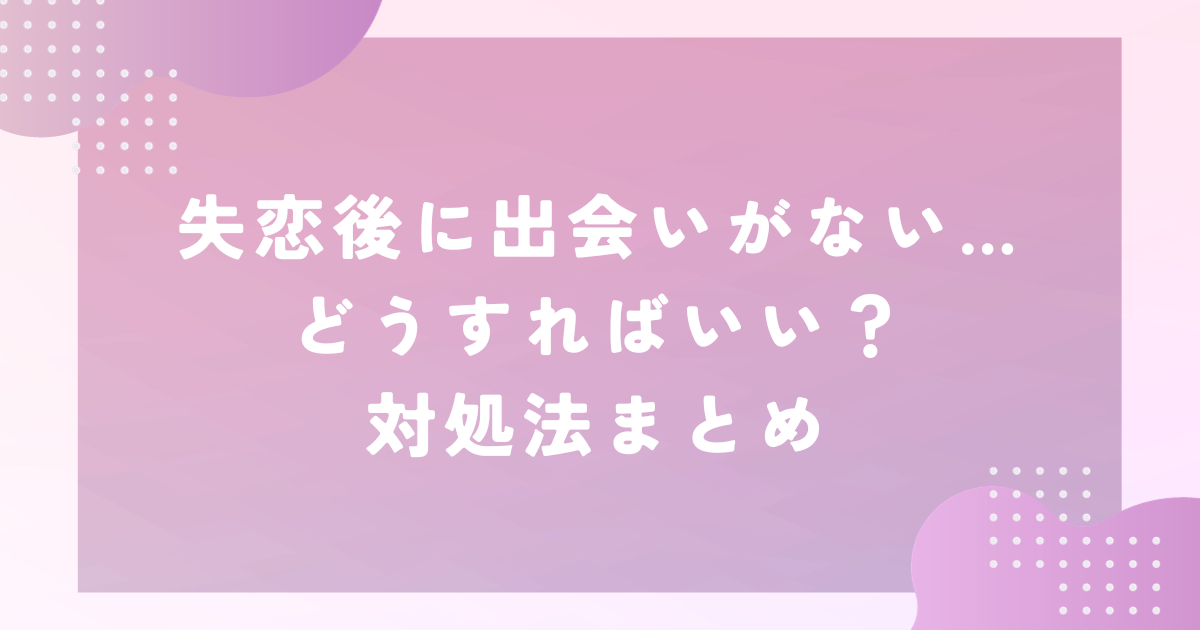 失恋後 出会いがない